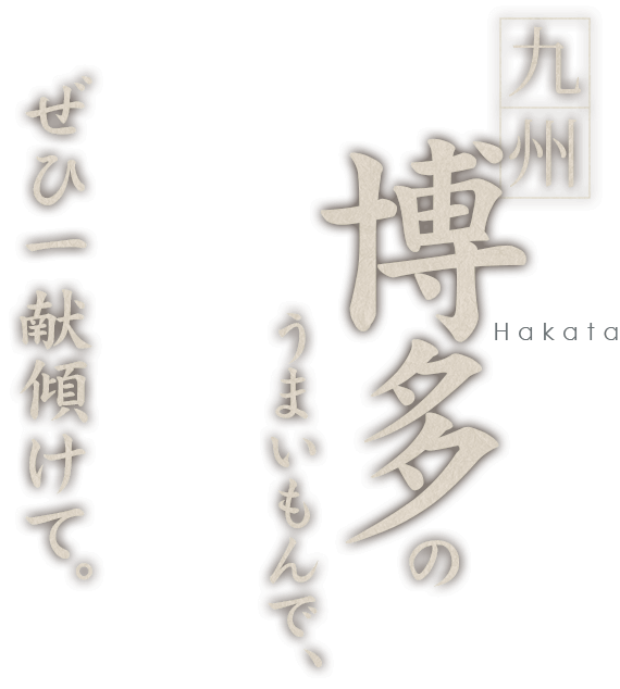 九州博多のうまいもんでぜひ一献傾けて。